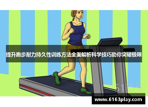提升跑步耐力持久性训练方法全面解析科学技巧助你突破极限